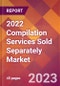 2022 Compilation Services Sold Separately Global Market Size & Growth Report with COVID-19 Impact - Product Thumbnail Image