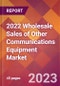 2022 Wholesale Sales of Other Communications Equipment Global Market Size & Growth Report with COVID-19 Impact - Product Image