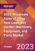2022 Wholesale Sales of Other New Lawn and Garden Machinery, Equipment, and Parts Global Market Size & Growth Report with COVID-19 Impact- Product Image