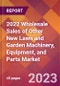 2022 Wholesale Sales of Other New Lawn and Garden Machinery, Equipment, and Parts Global Market Size & Growth Report with COVID-19 Impact - Product Image