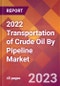 2022 Transportation of Crude Oil By Pipeline Global Market Size & Growth Report with COVID-19 Impact - Product Image
