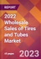2022 Wholesale Sales of Tires and Tubes Global Market Size & Growth Report with COVID-19 Impact - Product Image