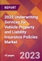 2022 Underwriting Services for Vehicle Property and Liability Insurance Policies Global Market Size & Growth Report with COVID-19 Impact - Product Image