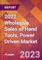 2022 Wholesale Sales of Hand Tools, Power Driven Global Market Size & Growth Report with COVID-19 Impact - Product Image