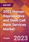 2022 Human Reproductive and Stem Cell Bank Services Global Market Size & Growth Report with COVID-19 Impact - Product Image