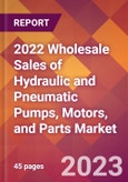 2022 Wholesale Sales of Hydraulic and Pneumatic Pumps, Motors, and Parts Global Market Size & Growth Report with COVID-19 Impact- Product Image