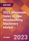 2022 Wholesale Sales of New Woodworking Machinery Global Market Size & Growth Report with COVID-19 Impact - Product Image