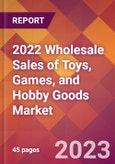 2022 Wholesale Sales of Toys, Games, and Hobby Goods Global Market Size & Growth Report with COVID-19 Impact- Product Image