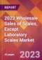 2022 Wholesale Sales of Scales, Except Laboratory Scales Global Market Size & Growth Report with COVID-19 Impact - Product Image