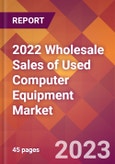2022 Wholesale Sales of Used Computer Equipment Global Market Size & Growth Report with COVID-19 Impact- Product Image