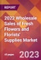 2022 Wholesale Sales of Fresh Flowers and Florists' Supplies Global Market Size & Growth Report with COVID-19 Impact - Product Image