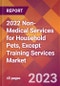 2022 Non-Medical Services for Household Pets, Except Training Services Global Market Size & Growth Report with COVID-19 Impact - Product Image