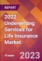 2022 Underwriting Services for Life Insurance Global Market Size & Growth Report with COVID-19 Impact - Product Image