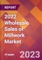 2022 Wholesale Sales of Millwork Global Market Size & Growth Report with COVID-19 Impact - Product Thumbnail Image
