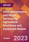 2022 Maintenance and Repair Services for Agricultural Machinery and Equipment Global Market Size & Growth Report with COVID-19 Impact - Product Image