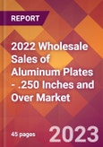 2022 Wholesale Sales of Aluminum Plates - .250 Inches and Over Global Market Size & Growth Report with COVID-19 Impact- Product Image