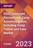 2022 Overnight Recreational Camp Accommodation, Including Camp Tuition and Fees Global Market Size & Growth Report with COVID-19 Impact- Product Image