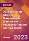2022 Wholesale Sales of Nonperishable (Canned and Packaged) Fish and Seafood Global Market Size & Growth Report with COVID-19 Impact - Product Image