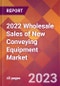 2022 Wholesale Sales of New Conveying Equipment Global Market Size & Growth Report with COVID-19 Impact - Product Image