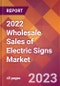 2022 Wholesale Sales of Electric Signs Global Market Size & Growth Report with COVID-19 Impact - Product Image