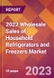2022 Wholesale Sales of Household Refrigerators and Freezers Global Market Size & Growth Report with COVID-19 Impact - Product Image