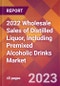 2022 Wholesale Sales of Distilled Liquor, Including Premixed Alcoholic Drinks Global Market Size & Growth Report with COVID-19 Impact - Product Image