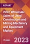 2022 Wholesale Sales of Used Construction and Mining Machinery and Equipment Global Market Size & Growth Report with COVID-19 Impact - Product Image