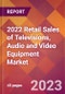 2022 Retail Sales of Televisions, Audio and Video Equipment Global Market Size & Growth Report with COVID-19 Impact - Product Thumbnail Image