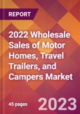 2022 Wholesale Sales of Motor Homes, Travel Trailers, and Campers Global Market Size & Growth Report with COVID-19 Impact- Product Image