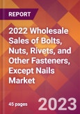 2022 Wholesale Sales of Bolts, Nuts, Rivets, and Other Fasteners, Except Nails Global Market Size & Growth Report with COVID-19 Impact- Product Image