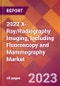 2022 X-Ray/Radiography Imaging, Including Fluoroscopy and Mammography Global Market Size & Growth Report with COVID-19 Impact - Product Image