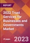 2022 Trust Services for Businesses and Governments Global Market Size & Growth Report with COVID-19 Impact - Product Thumbnail Image