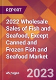2022 Wholesale Sales of Fish and Seafood, Except Canned and Frozen Fish and Seafood Global Market Size & Growth Report with COVID-19 Impact- Product Image