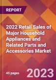 2022 Retail Sales of Major Household Appliances and Related Parts and Accessories Global Market Size & Growth Report with COVID-19 Impact- Product Image