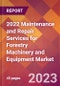 2022 Maintenance and Repair Services for Forestry Machinery and Equipment Global Market Size & Growth Report with COVID-19 Impact - Product Thumbnail Image