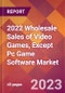 2022 Wholesale Sales of Video Games, Except Pc Game Software Global Market Size & Growth Report with COVID-19 Impact - Product Image