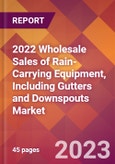 2022 Wholesale Sales of Rain-Carrying Equipment, Including Gutters and Downspouts Global Market Size & Growth Report with COVID-19 Impact- Product Image