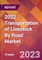 2022 Transportation of Livestock By Road Global Market Size & Growth Report with COVID-19 Impact - Product Image