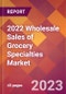 2022 Wholesale Sales of Grocery Specialties Global Market Size & Growth Report with COVID-19 Impact - Product Image