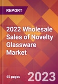 2022 Wholesale Sales of Novelty Glassware Global Market Size & Growth Report with COVID-19 Impact- Product Image
