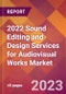 2022 Sound Editing and Design Services for Audiovisual Works Global Market Size & Growth Report with COVID-19 Impact - Product Image