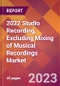 2022 Studio Recording, Excluding Mixing of Musical Recordings Global Market Size & Growth Report with COVID-19 Impact - Product Image