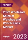 2022 Wholesale Sales of Watches and Watch Parts Global Market Size & Growth Report with COVID-19 Impact- Product Image
