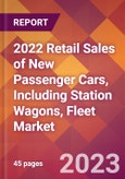 2022 Retail Sales of New Passenger Cars, Including Station Wagons, Fleet Global Market Size & Growth Report with COVID-19 Impact- Product Image