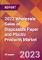 2022 Wholesale Sales of Disposable Paper and Plastic Products Global Market Size & Growth Report with COVID-19 Impact - Product Image