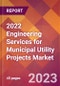 2022 Engineering Services for Municipal Utility Projects Global Market Size & Growth Report with COVID-19 Impact - Product Image