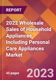 2022 Wholesale Sales of Household Appliances, Including Personal Care Appliances Global Market Size & Growth Report with COVID-19 Impact- Product Image