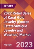 2022 Retail Sales of Karat Gold Jewelry (Except Estate/Antique Jewelry and Watches) Global Market Size & Growth Report with COVID-19 Impact- Product Image