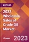2022 Wholesale Sales of Crude Oil Global Market Size & Growth Report with COVID-19 Impact - Product Image