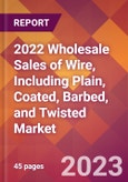 2022 Wholesale Sales of Wire, Including Plain, Coated, Barbed, and Twisted Global Market Size & Growth Report with COVID-19 Impact- Product Image